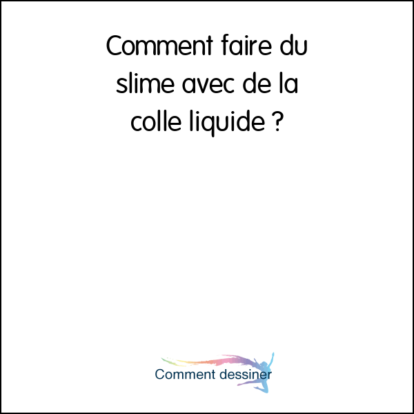 Comment faire du slime avec de la colle liquide